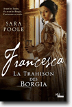 POOLE Sara - Francesca - La trahison des Borgia