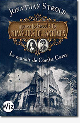 Agence Lockwood & Co - Chasseurs de fantômes - Le manoir de Combe Carey - Jonathan Stroud
